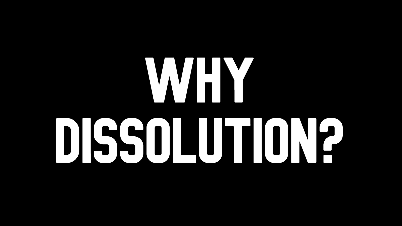 Why Dissolution